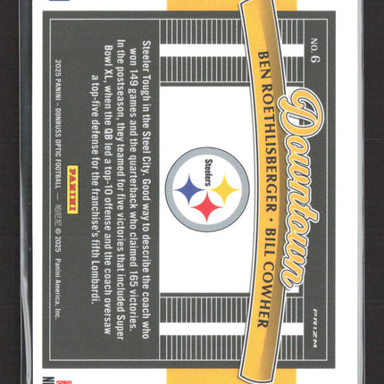 2025 Panini Donruss Optic Downtown Bill Cowher Ben Roethlisberger #6