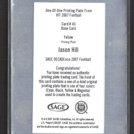 2007 SAGE HIT Football Jason Hill #43 Yellow Printing Plate Printing Plate 1/1