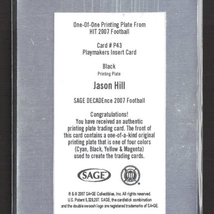 2007 SAGE HIT Playmakers Jason Hill #P43 Black Printing Plate 1/1